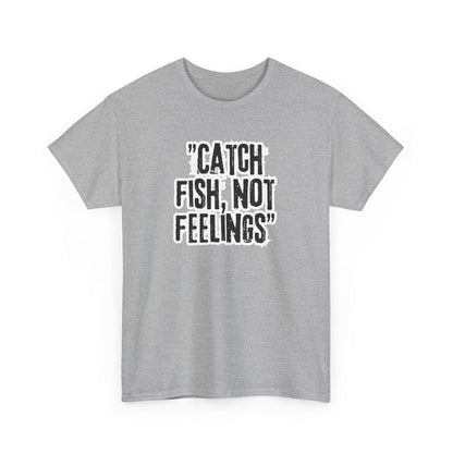 Fishing Tee - Catch fish, not feelings