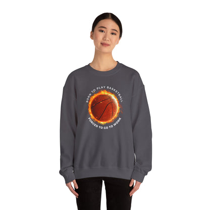 Basketball Lover Unisex Sweatshirt - Born to Play Basketball Forced to go to work