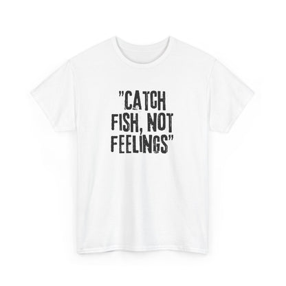 Fishing Tee - Catch fish, not feelings