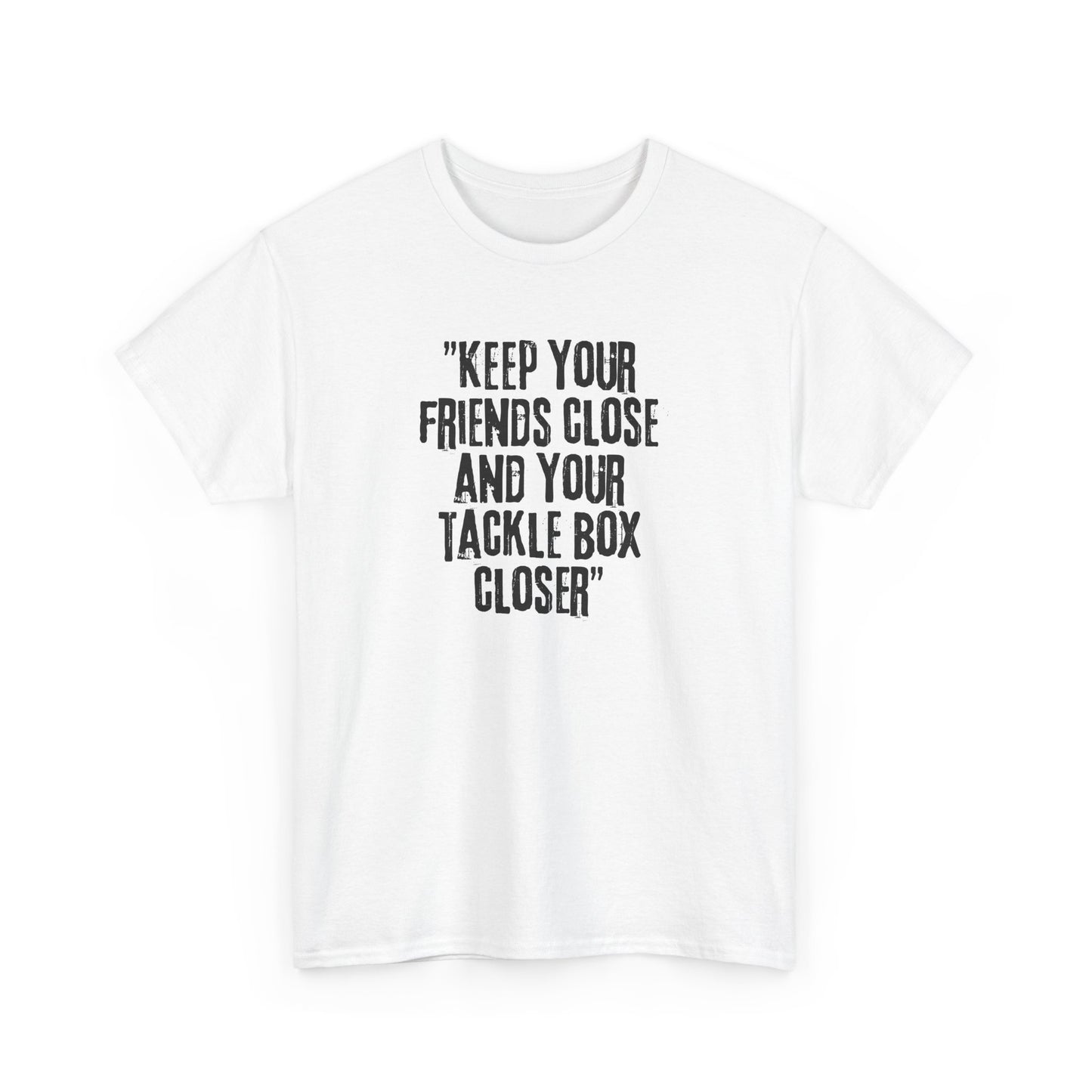 Keep your Friends Close and Your Tackle Box Closer Tee