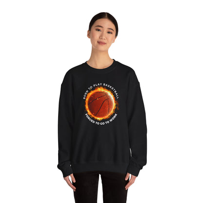 Basketball Lover Unisex Sweatshirt - Born to Play Basketball Forced to go to work