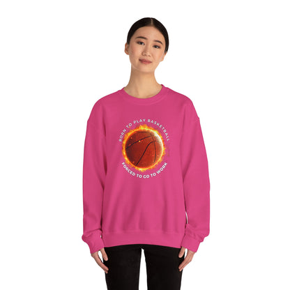 Basketball Lover Unisex Sweatshirt - Born to Play Basketball Forced to go to work