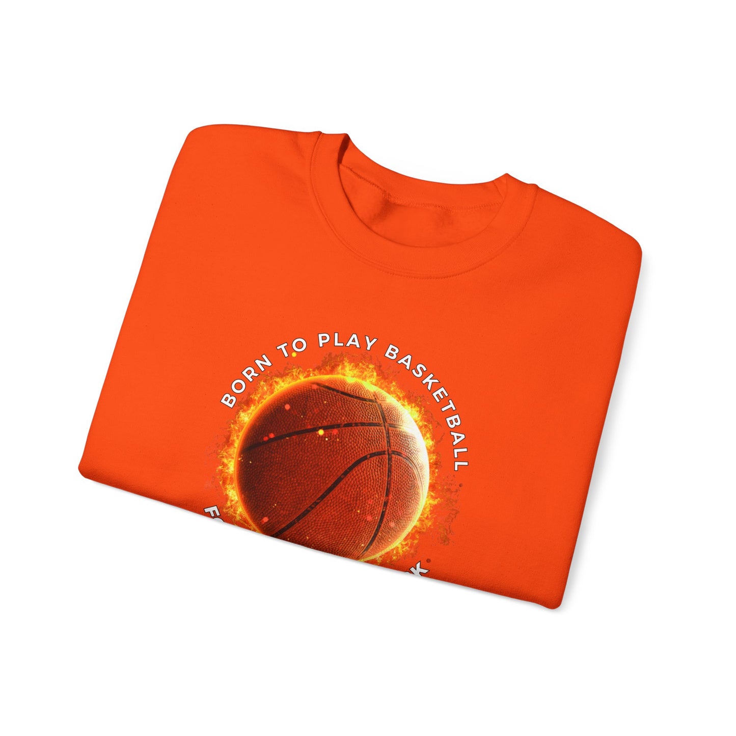 Basketball Lover Unisex Sweatshirt - Born to Play Basketball Forced to go to work