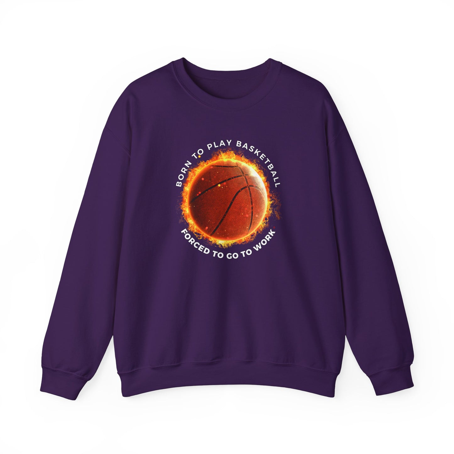 Basketball Lover Unisex Sweatshirt - Born to Play Basketball Forced to go to work