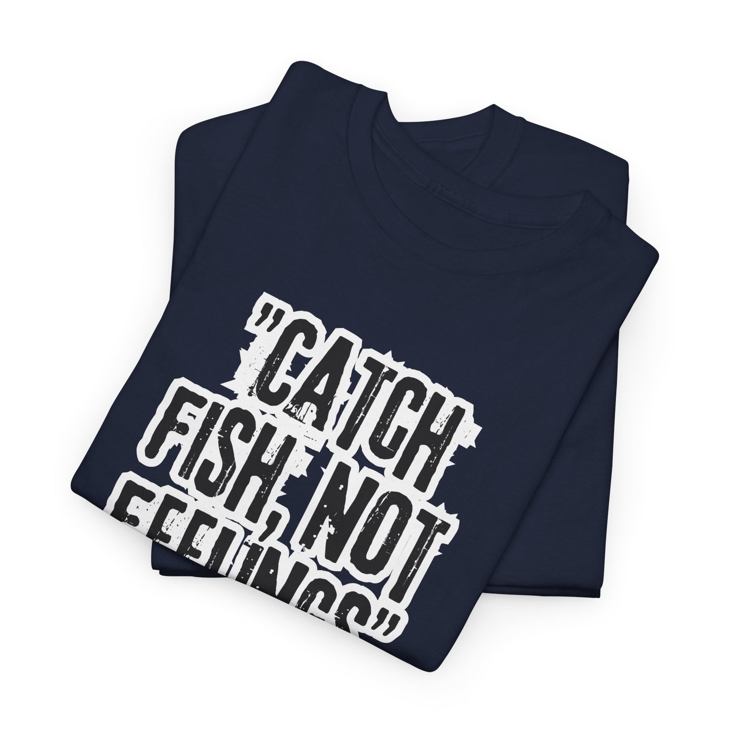 Fishing Tee - Catch fish, not feelings